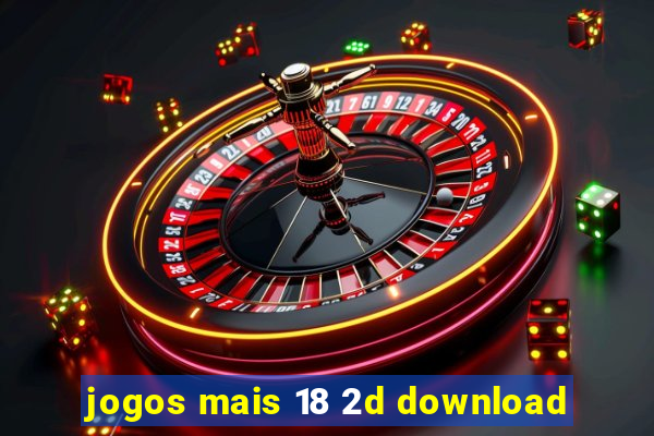 jogos mais 18 2d download